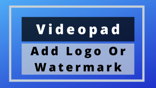 Add Logo Or Watermark – Videopad Tutorial #14